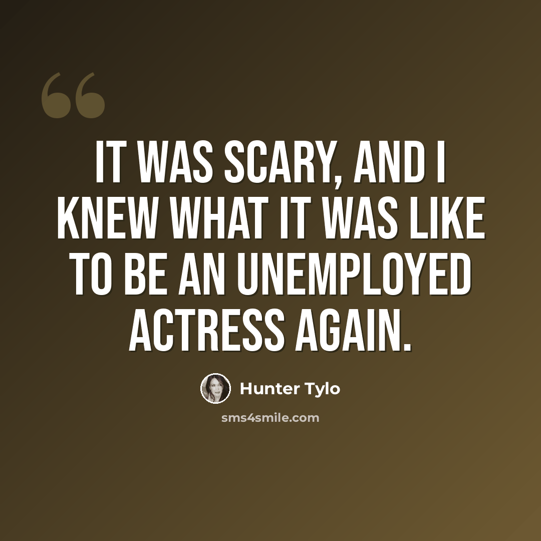 “It was scary, and I knew what it was like to be an unemployed actress again.” quote by Hunter Tylo