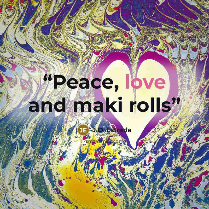 “Peace, love and maki rolls” quote by J.D. Estrada