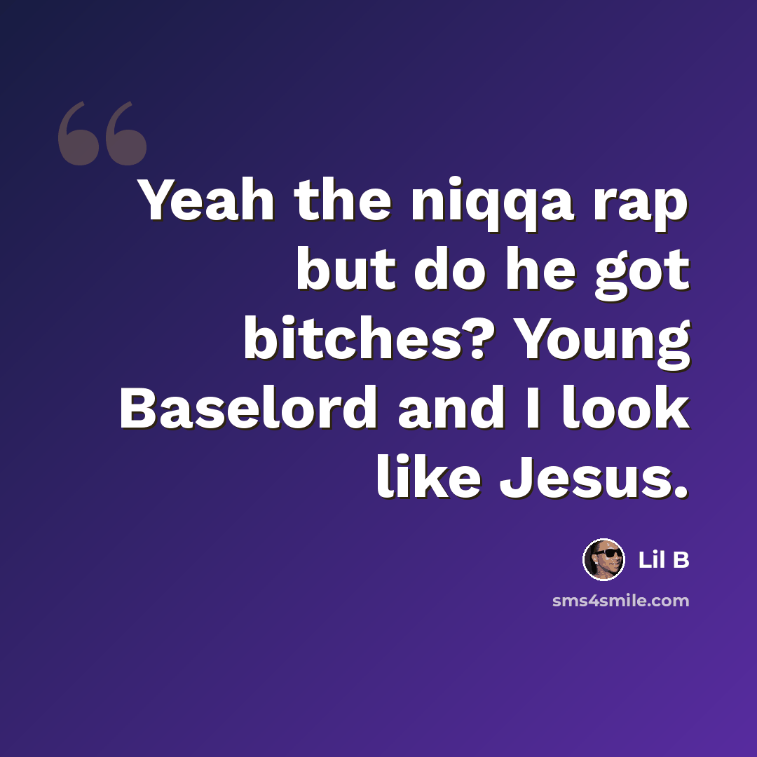 “Yeah the niqqa rap but do he got bitches? Young Baselord and I look like Jesus.” quote by Lil B
