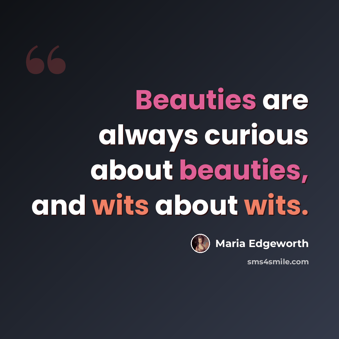 “Beauties are always curious about beauties, and wits about wits.” quote by Maria Edgeworth