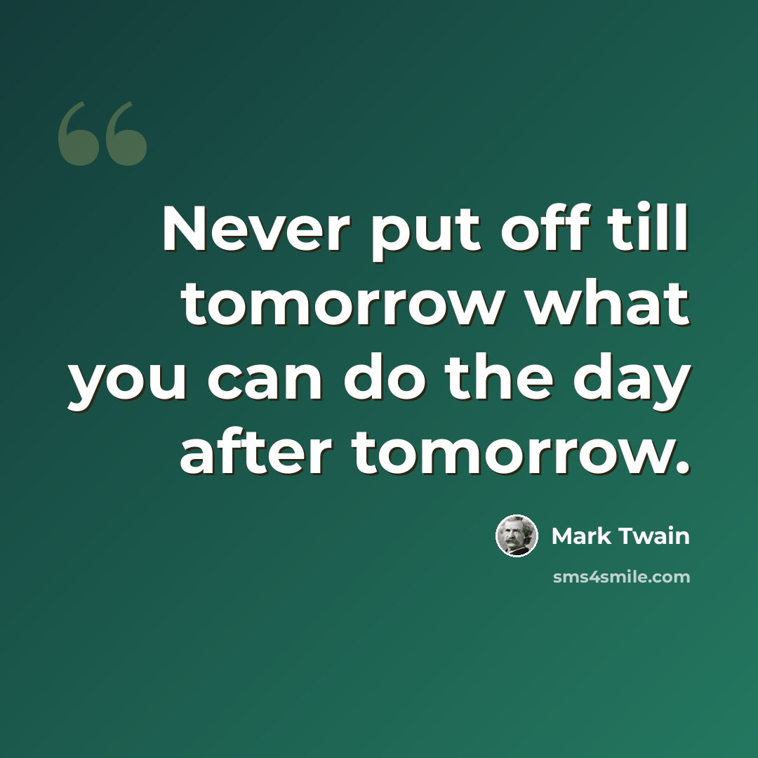 “Never put off till tomorrow what you can do the day after tomorrow.” quote by Mark Twain