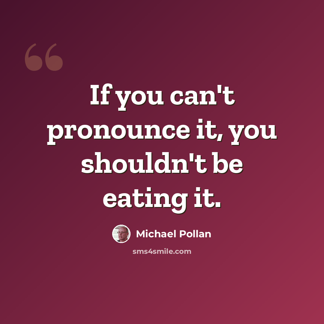“If you can't pronounce it, you shouldn't be eating it.” quote by Michael Pollan