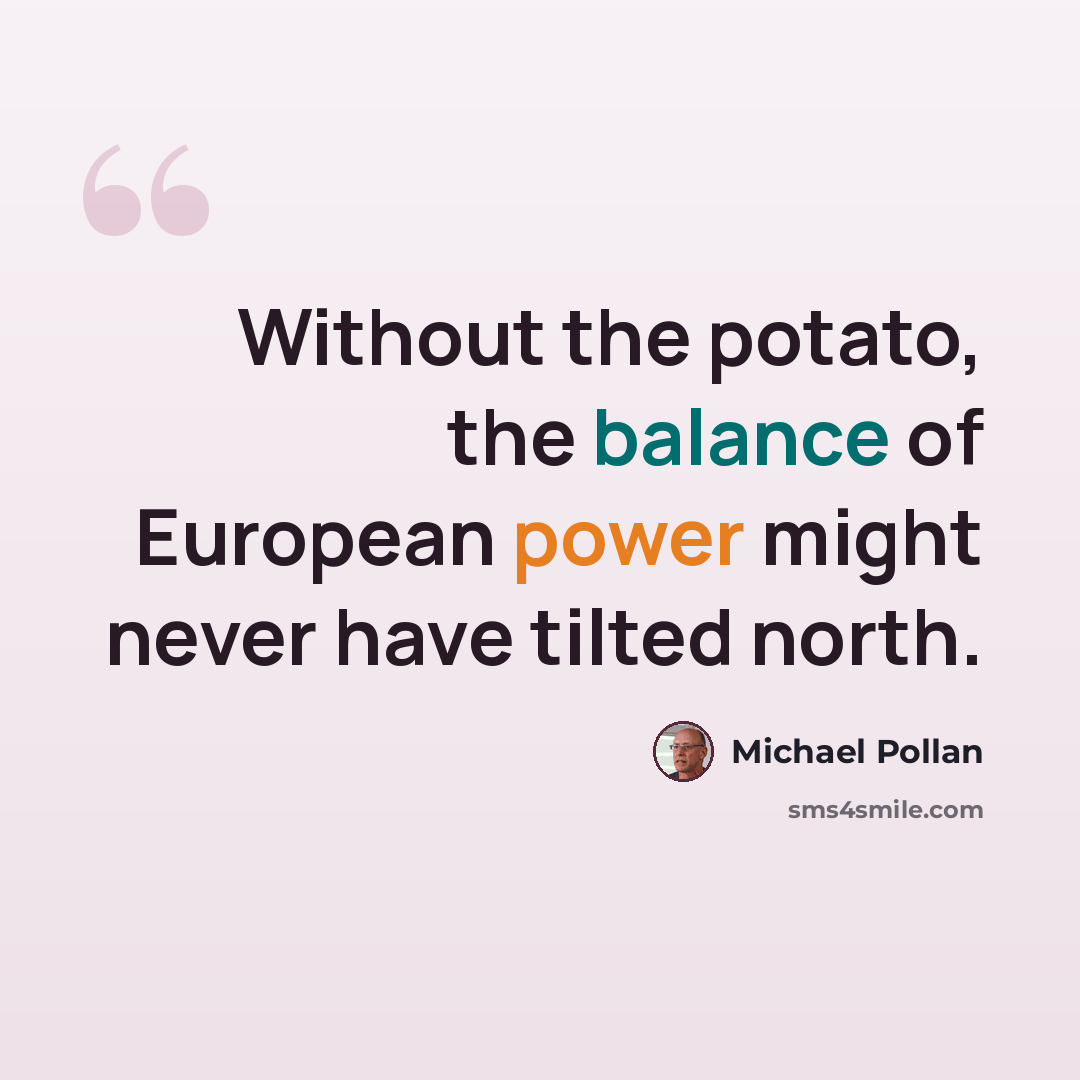 “Without the potato, the balance of European power might never have tilted north.” quote by Michael Pollan