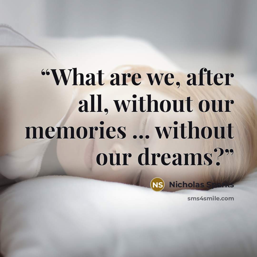 “What are we, after all, without our memories … without our dreams?” quote by Nicholas Sparks