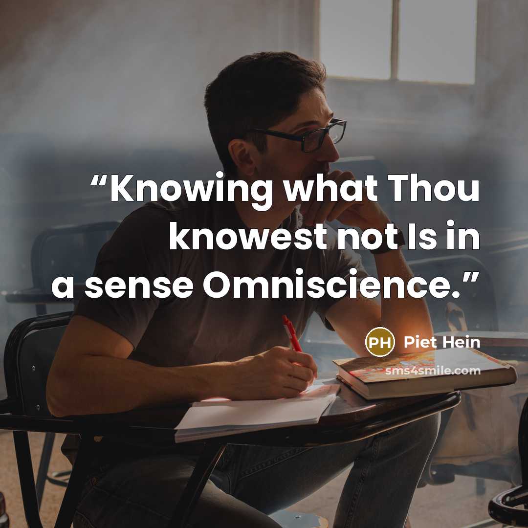 “Knowing what Thou knowest not Is in a sense Omniscience.” quote by Piet Hein