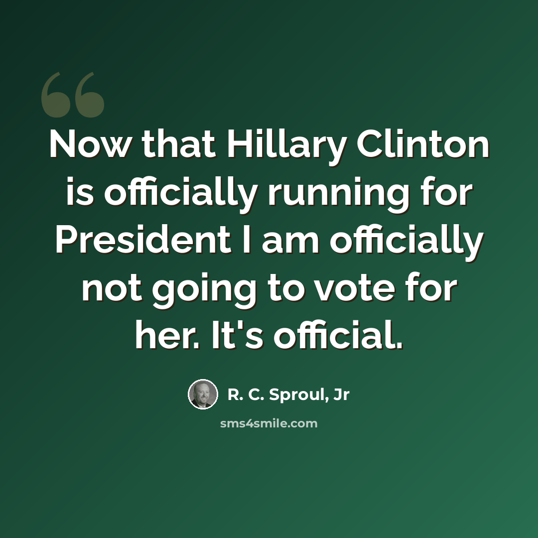 “Now that Hillary Clinton is officially running for President I am officially not going to vote for her. It's official.” quote by R. C. Sproul, Jr