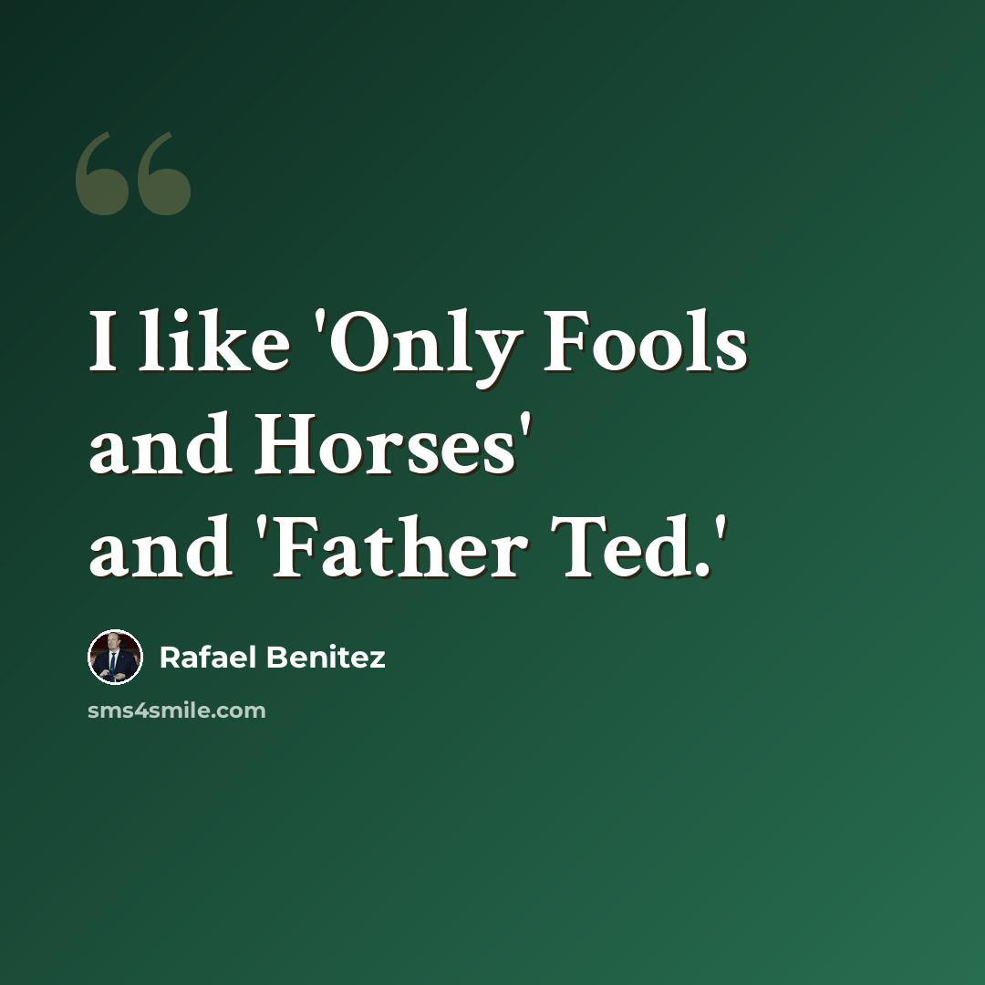 “I like 'Only Fools and Horses' and 'Father Ted.'” quote by Rafael Benitez
