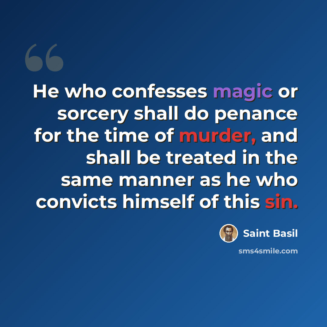 “He who confesses magic or sorcery shall do penance for the time of murder, and shall be treated in the same manner as he who convicts himself of this sin.” quote by Saint Basil