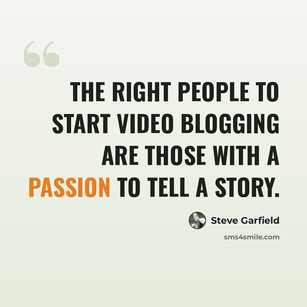 “The right people to start video blogging are those with a passion to tell a story.” quote by Steve Garfield