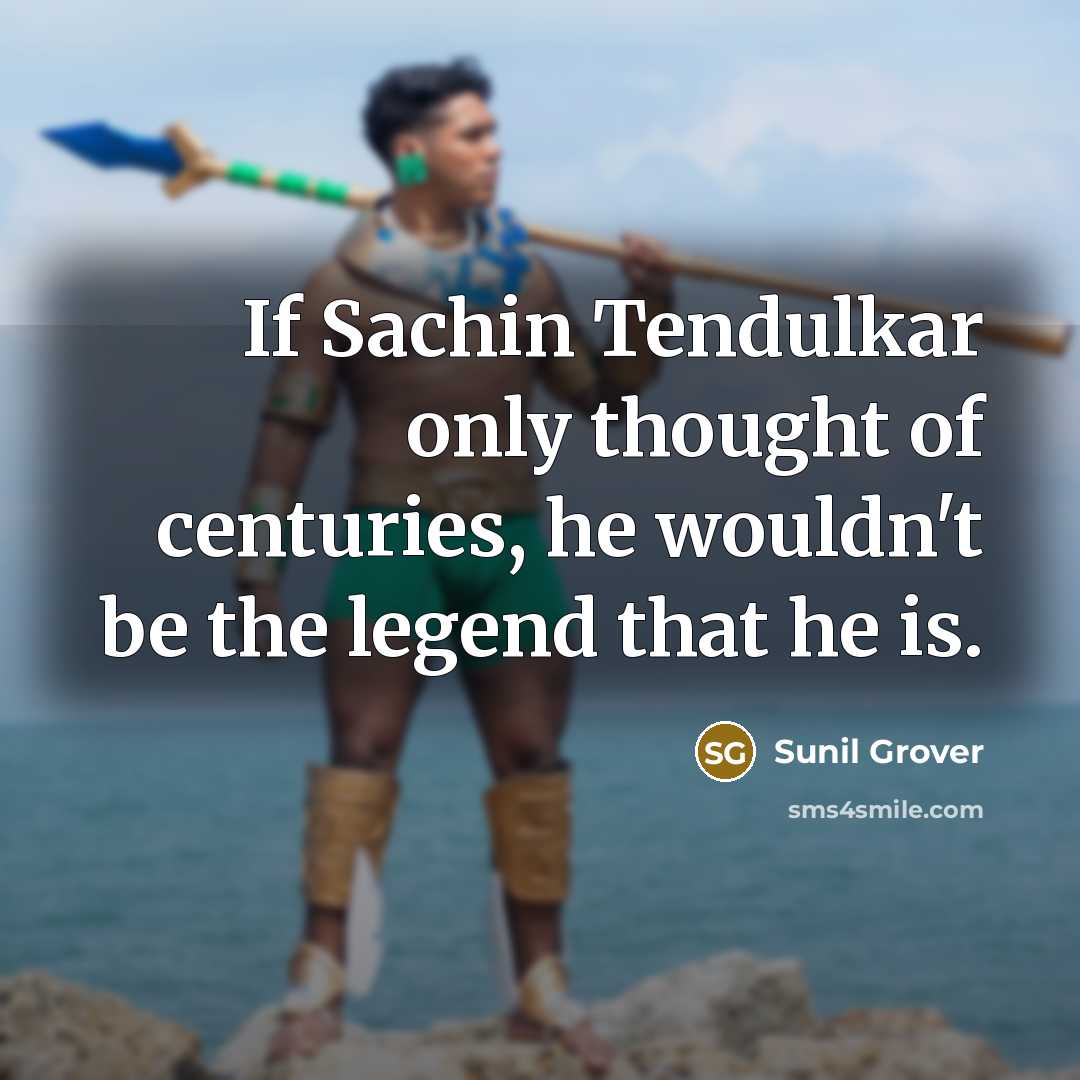 “If Sachin Tendulkar only thought of centuries, he wouldn't be the legend that he is.” quote by Sunil Grover