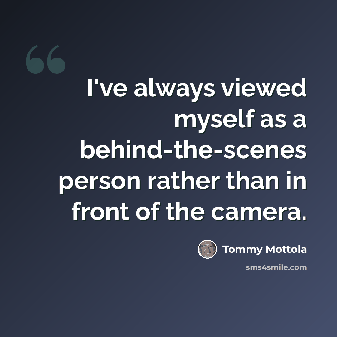 “I've always viewed myself as a behind-the-scenes person rather than in front of the camera.” quote by Tommy Mottola