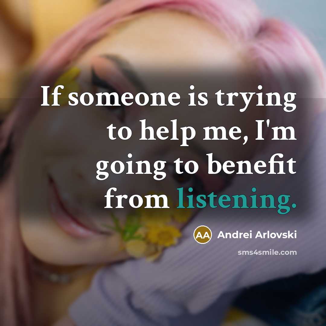 “If someone is trying to help me, I'm going to benefit from listening.” quote by Andrei Arlovski