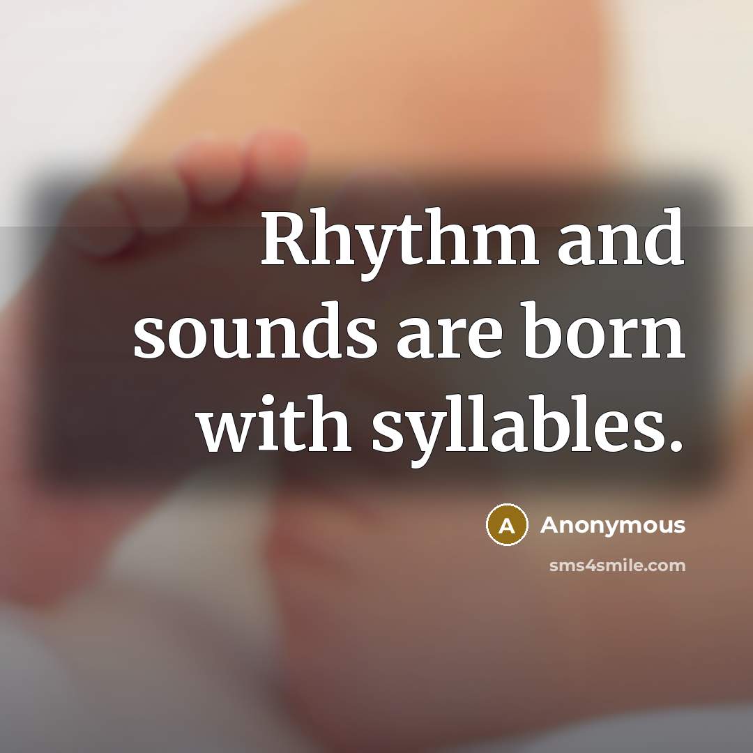 “Rhythm and sounds are born with syllables.” quote by Anonymous