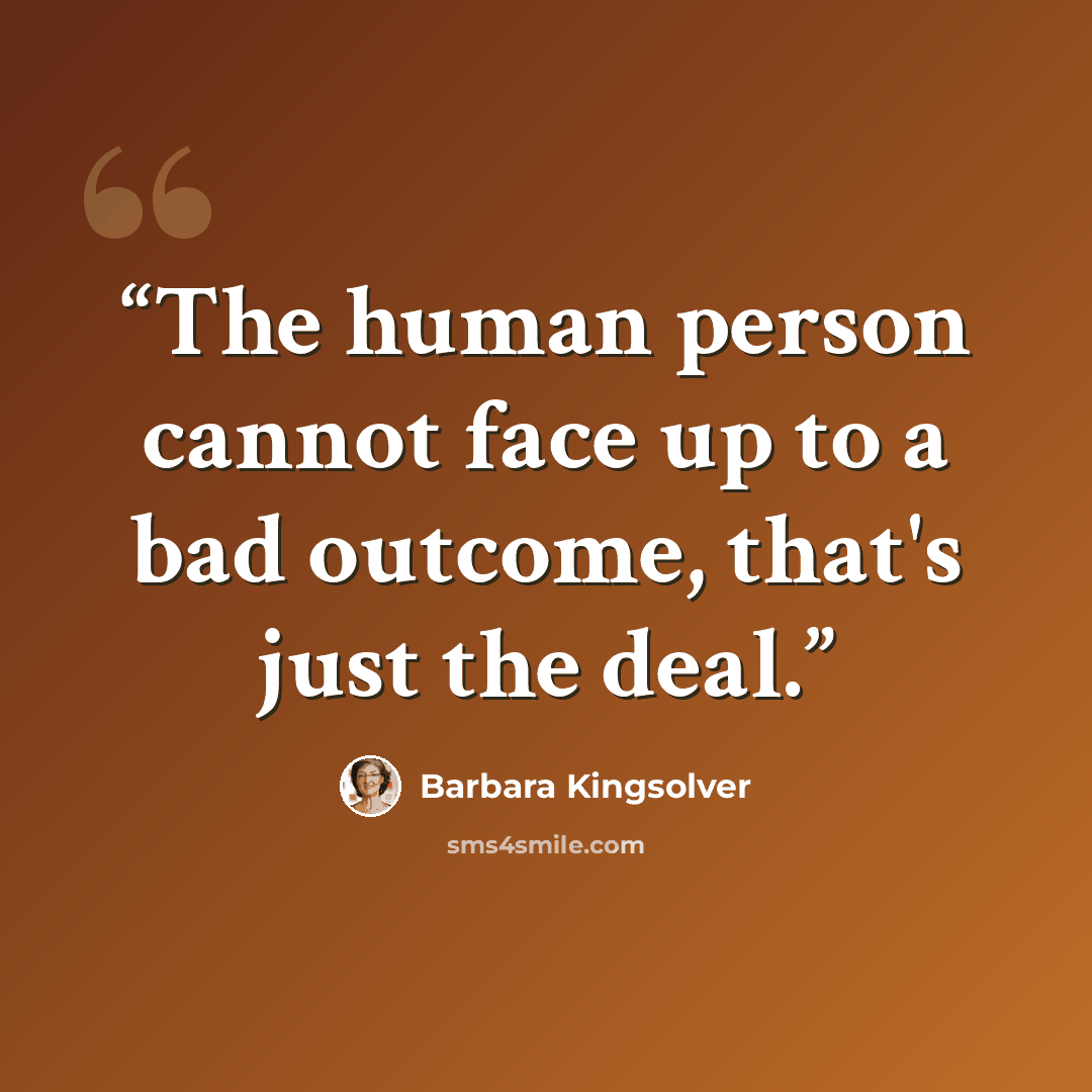 “The human person cannot face up to a bad outcome, that's just the deal.” quote by Barbara Kingsolver