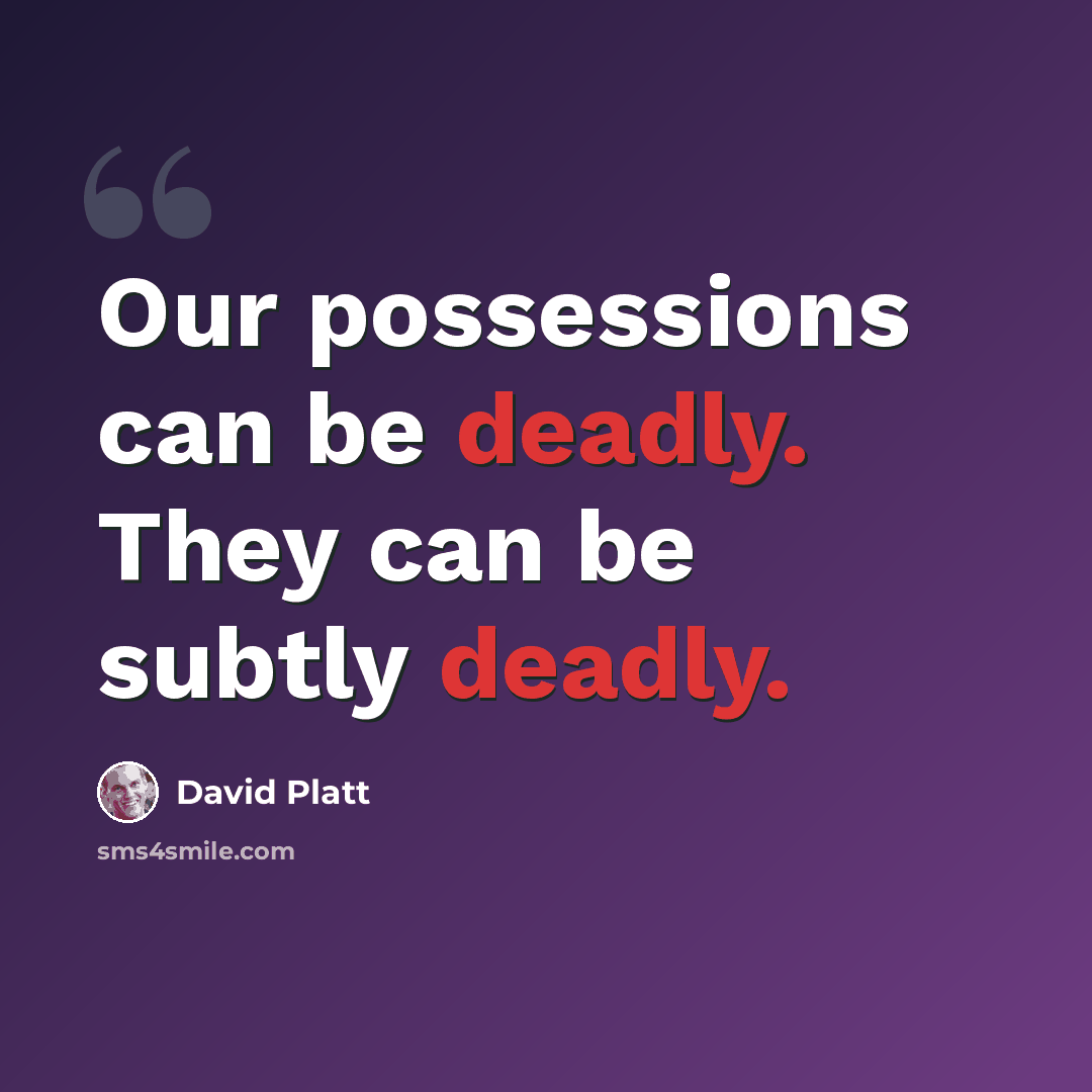 “Our possessions can be deadly. They can be subtly deadly.” quote by David Platt