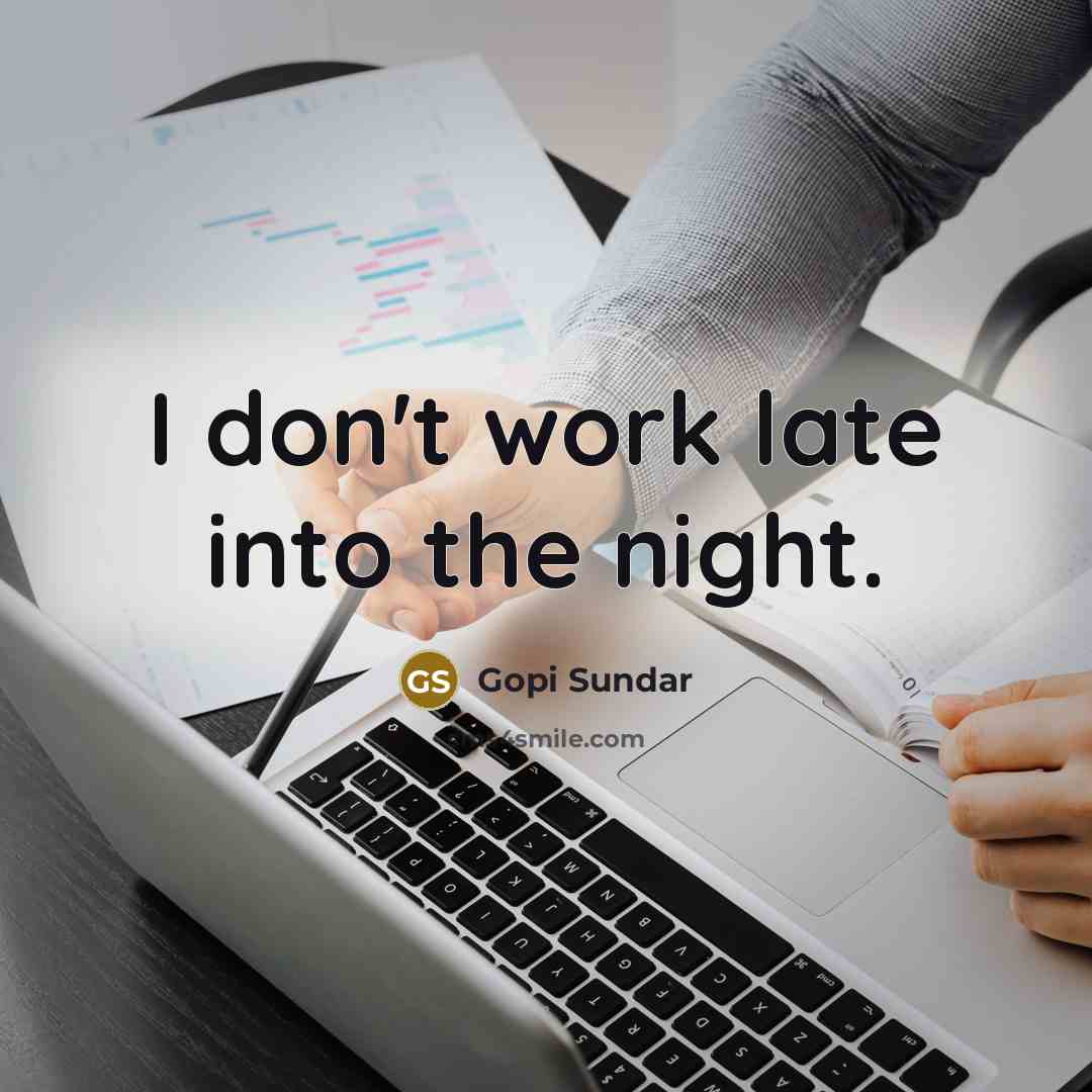 “I don't work late into the night.” quote by Gopi Sundar