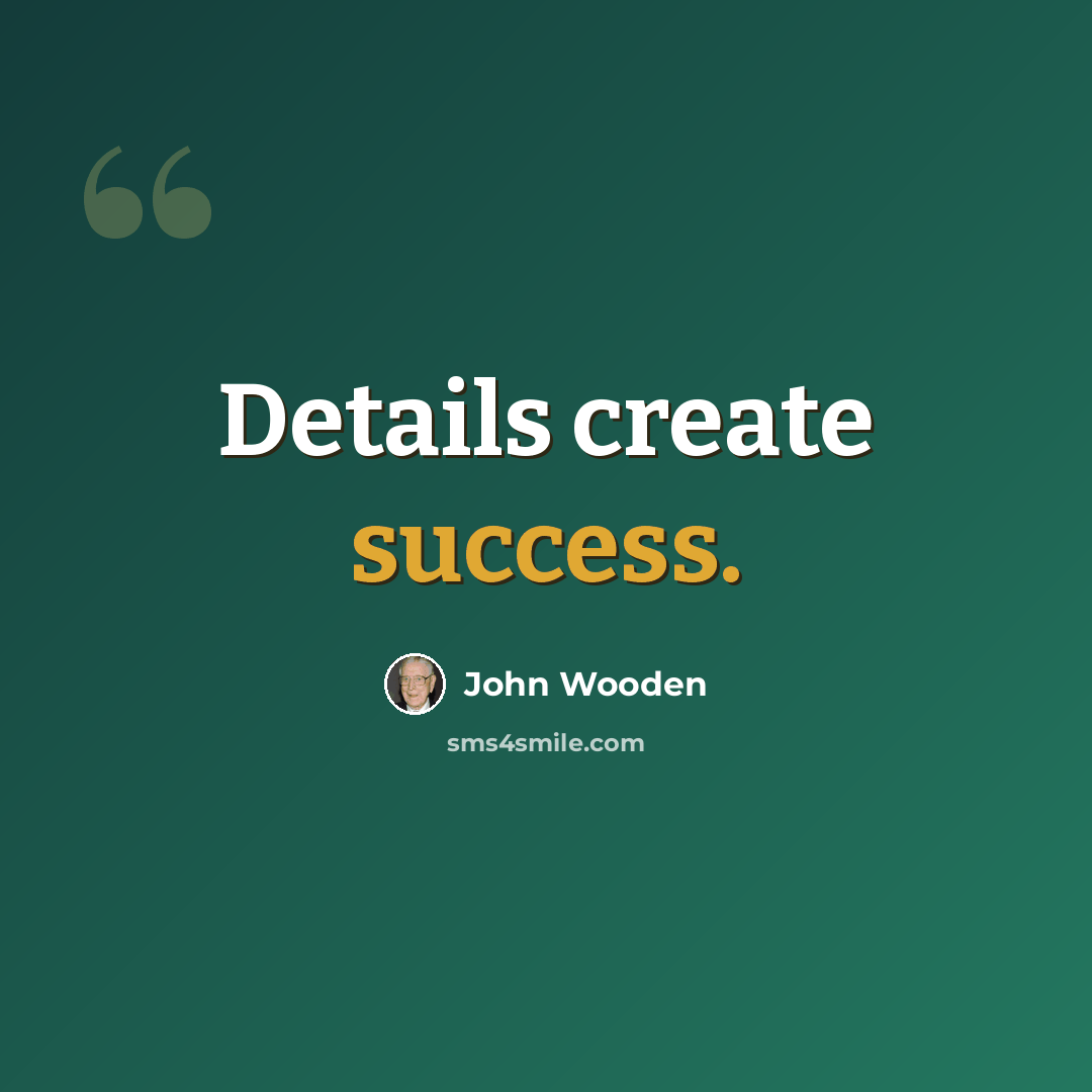 “Details create success.” quote by John Wooden