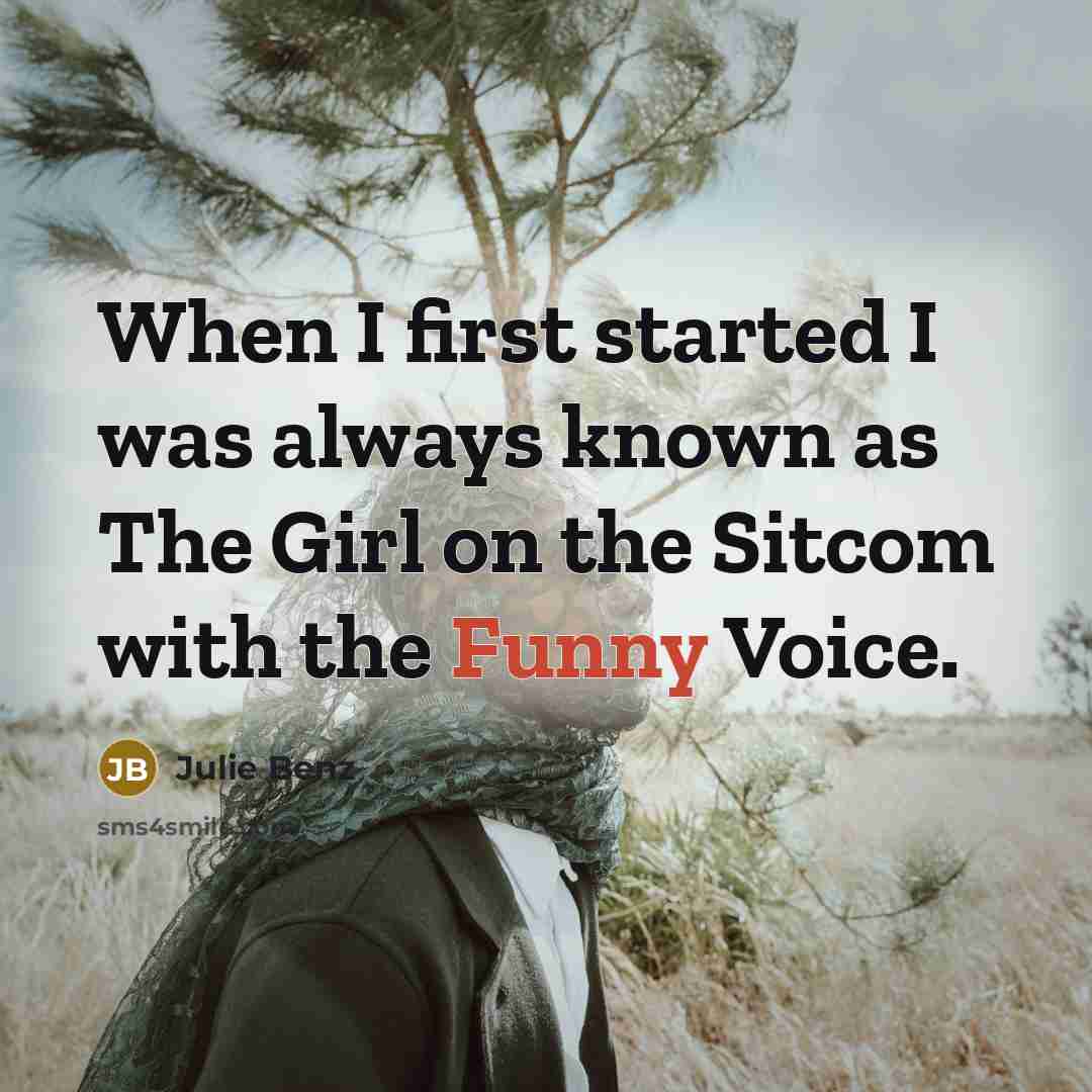 “When I first started I was always known as The Girl on the Sitcom with the Funny Voice.” quote by Julie Benz