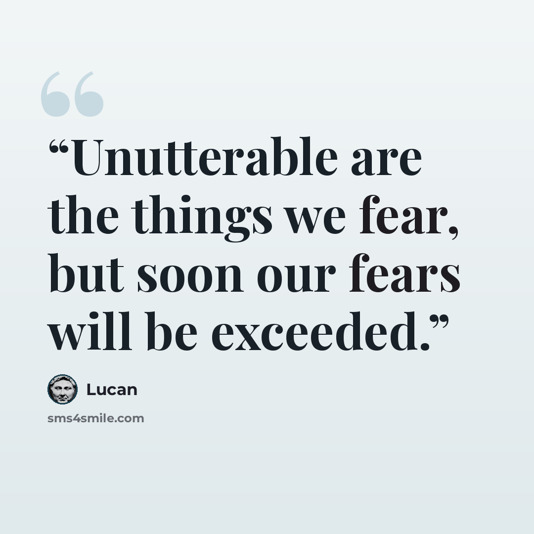 “Unutterable are the things we fear, but soon our fears will be exceeded.” quote by Lucan