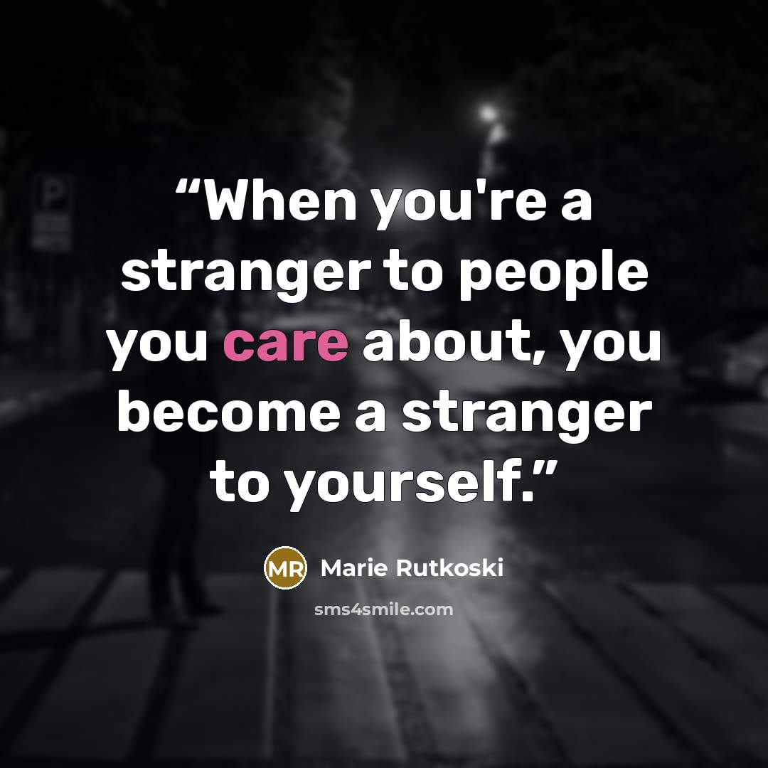“When you're a stranger to people you care about, you become a stranger to yourself.” quote by Marie Rutkoski