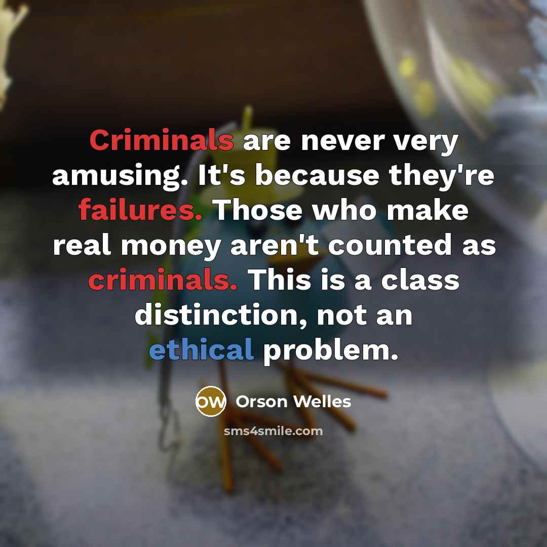 “Criminals are never very amusing. It's because they're failures. Those who make real money aren't counted as criminals. This is a class distinction, not an ethical problem.” quote by Orson Welles