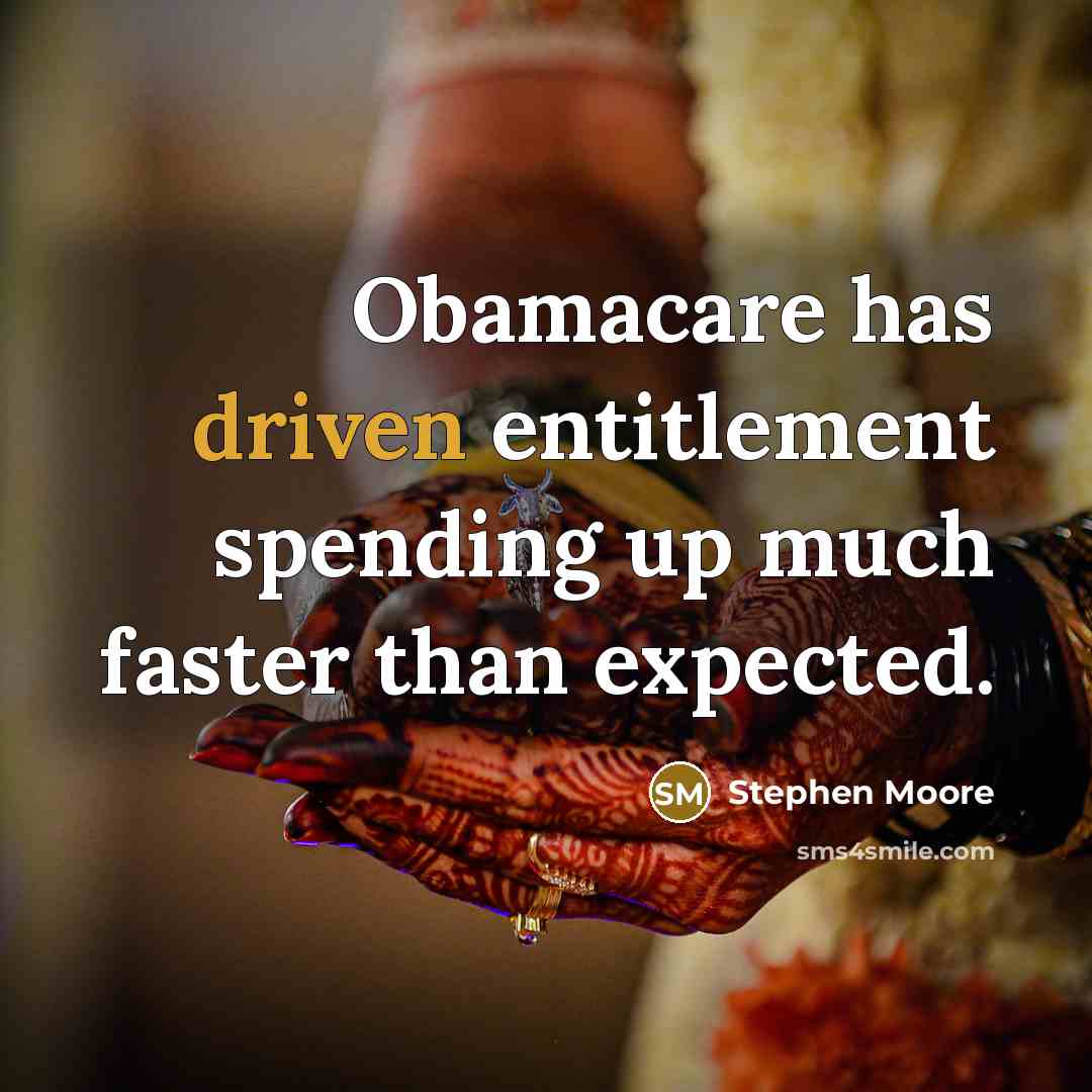 “Obamacare has driven entitlement spending up much faster than expected.” quote by Stephen Moore