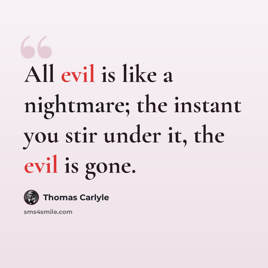 “All evil is like a nightmare; the instant you stir under it, the evil is gone.” quote by Thomas Carlyle