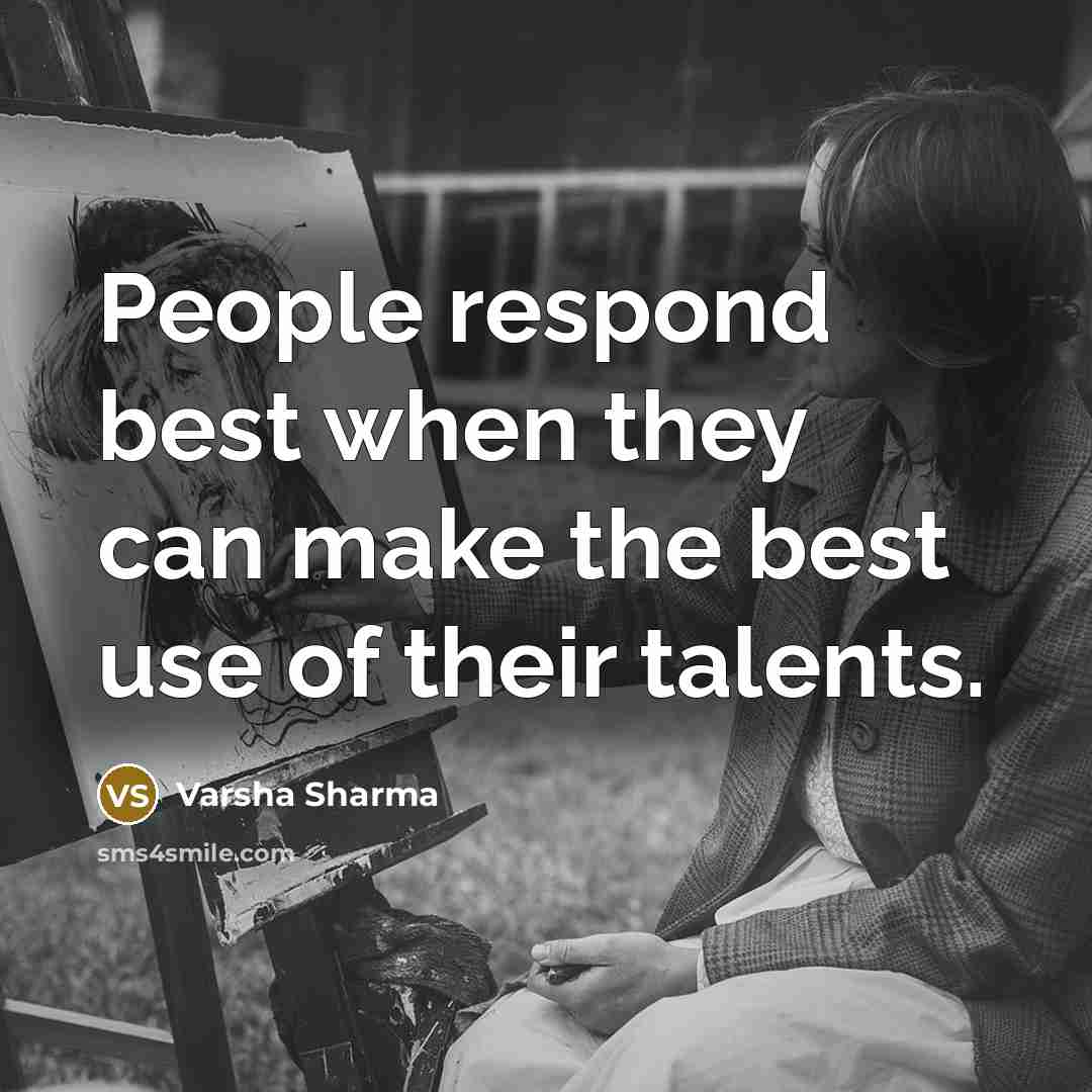 “People respond best when they can make the best use of their talents.” quote by Varsha Sharma