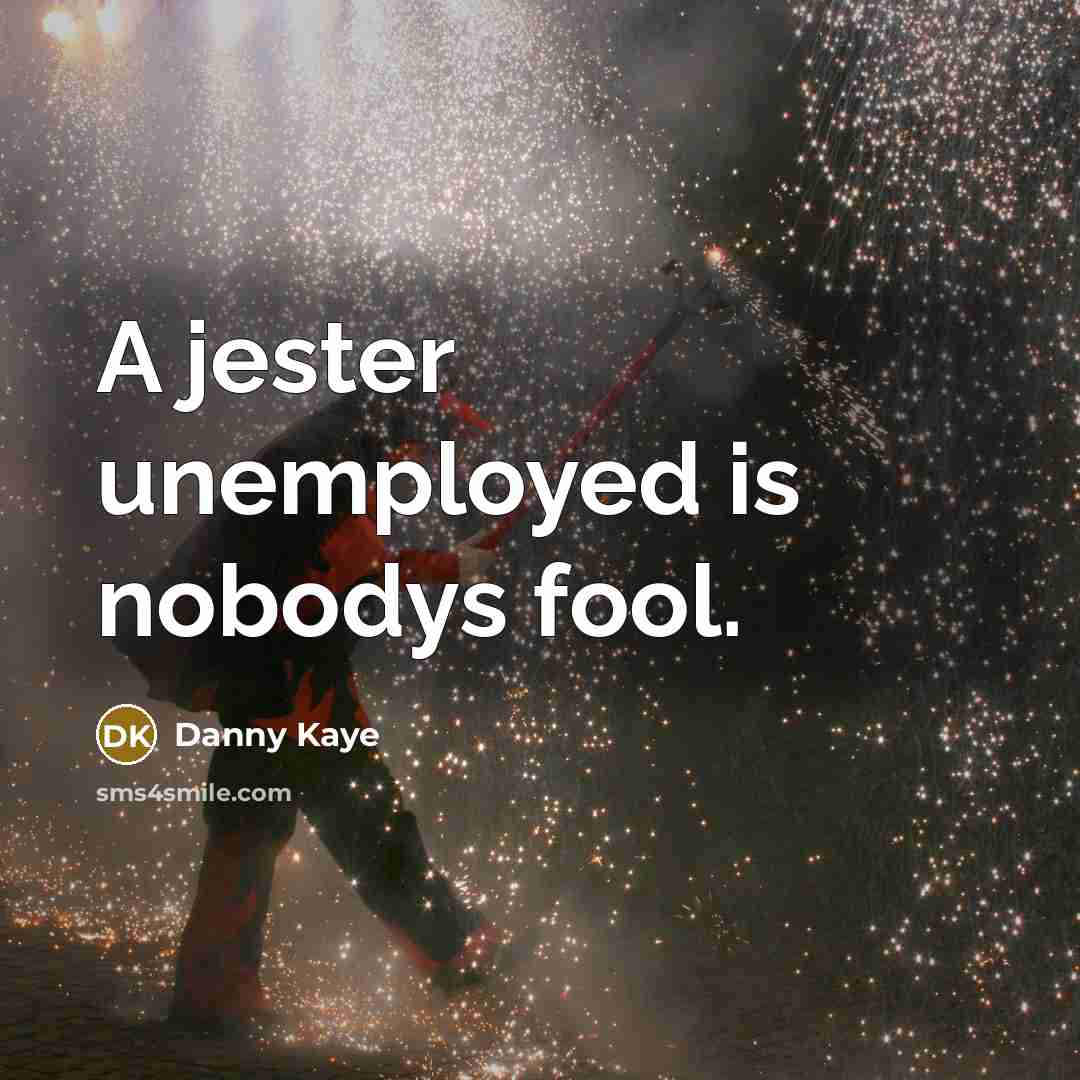 “A jester unemployed is nobodys fool.” quote by Danny Kaye
