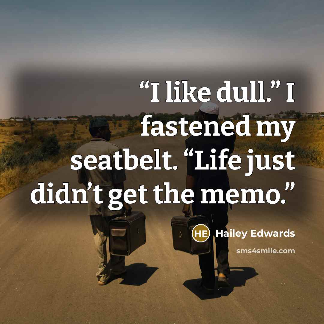 “I like dull.” I fastened my seatbelt. “Life just didn’t get the memo.” quote by Hailey Edwards