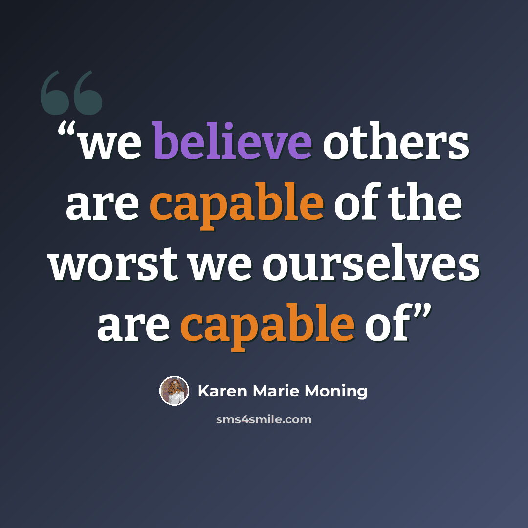 “we believe others are capable of the worst we ourselves are capable of” quote by Karen Marie Moning