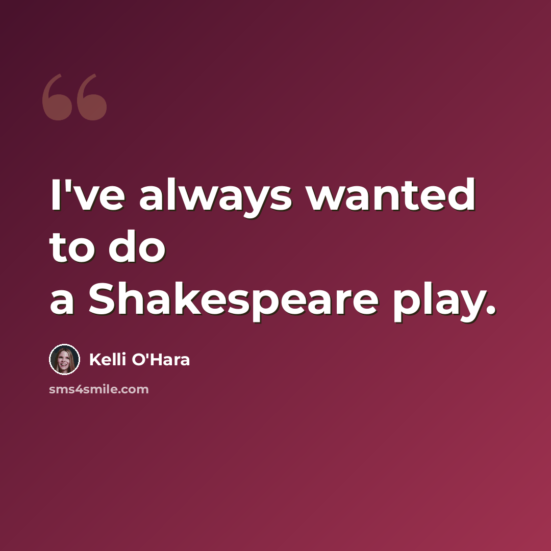 “I've always wanted to do a Shakespeare play.” quote by Kelli O'Hara