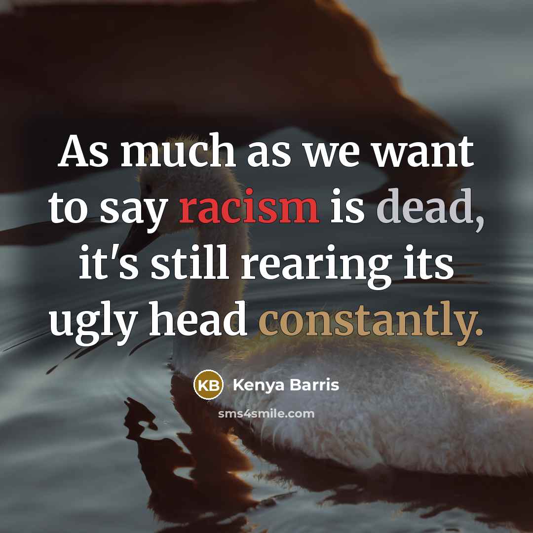 “As much as we want to say racism is dead, it's still rearing its ugly head constantly.” quote by Kenya Barris