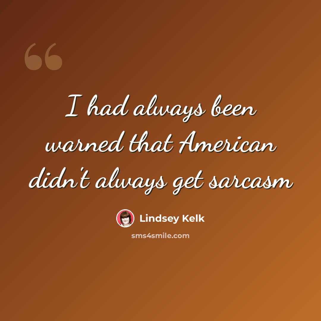 “I had always been warned that American didn't always get sarcasm” quote by Lindsey Kelk