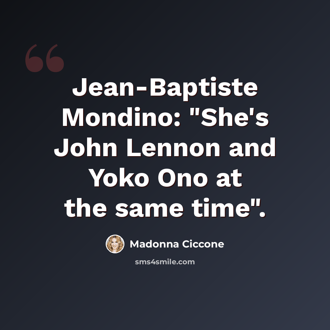 “Jean-Baptiste Mondino: "She's John Lennon and Yoko Ono at the same time".” quote by Madonna Ciccone