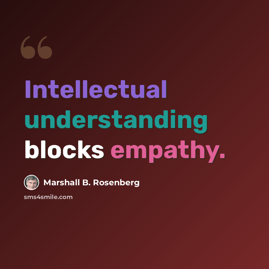“Intellectual understanding blocks empathy.” quote by Marshall B. Rosenberg