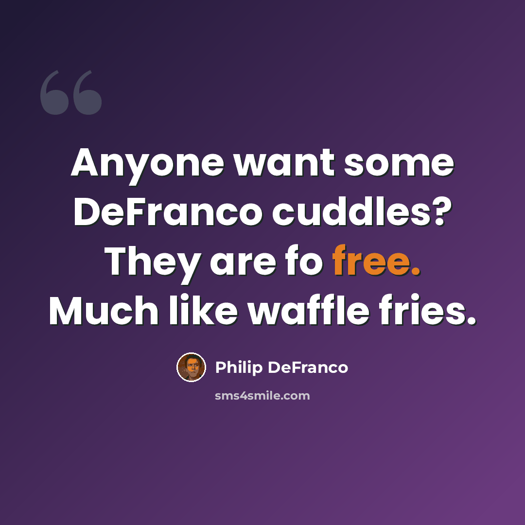 “Anyone want some DeFranco cuddles? They are fo free. Much like waffle fries.” quote by Philip DeFranco