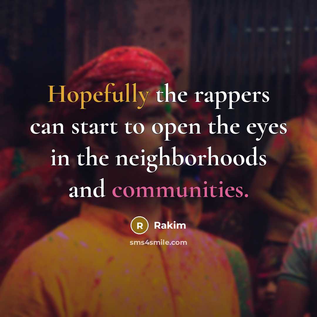 “Hopefully the rappers can start to open the eyes in the neighborhoods and communities.” quote by Rakim
