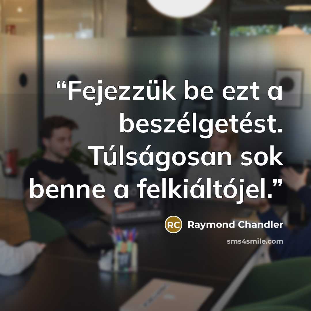 “Fejezzük be ezt a beszélgetést. Túlságosan sok benne a felkiáltójel.” quote by Raymond Chandler