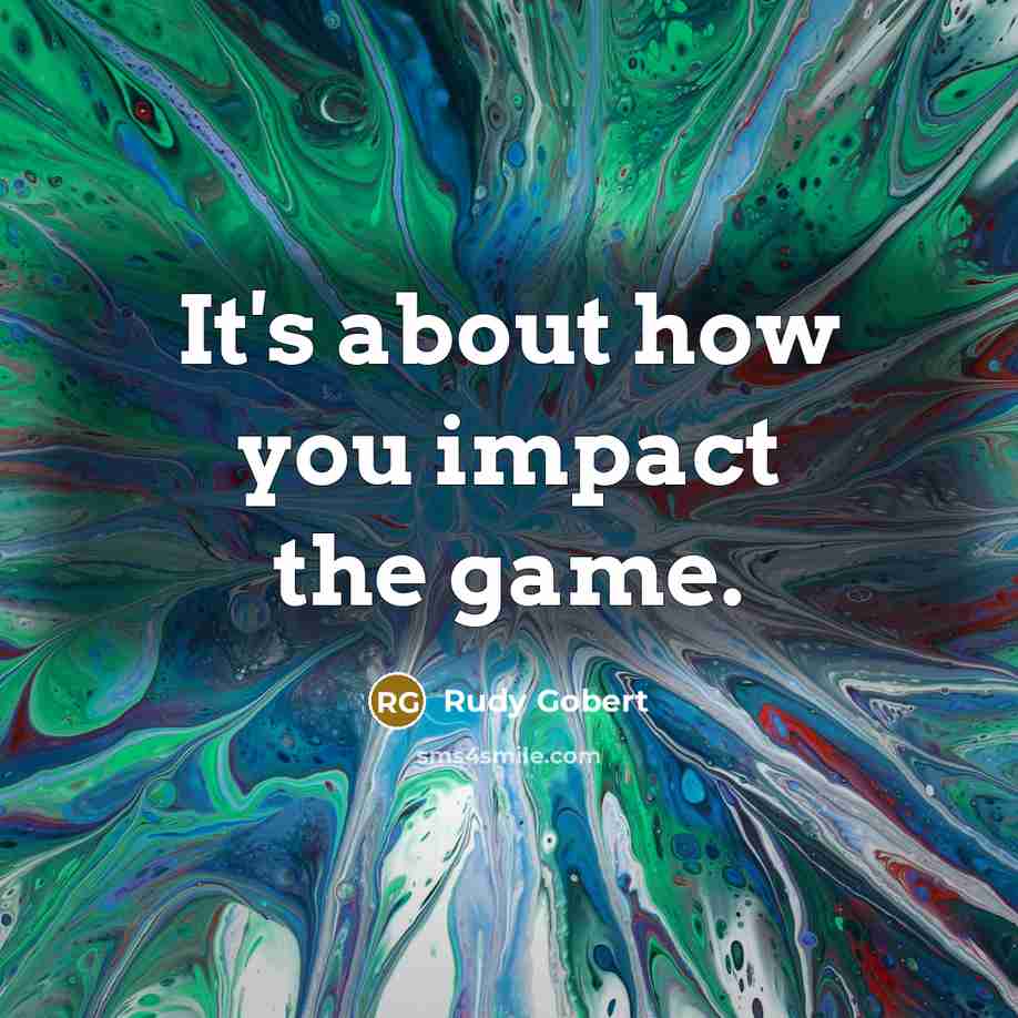 “It's about how you impact the game.” quote by Rudy Gobert
