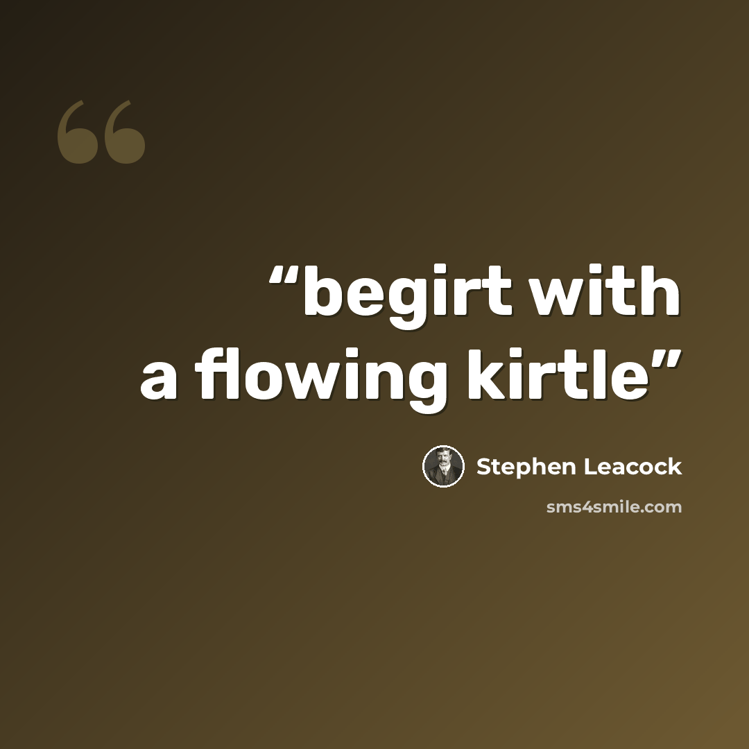 “begirt with a flowing kirtle” quote by Stephen Leacock