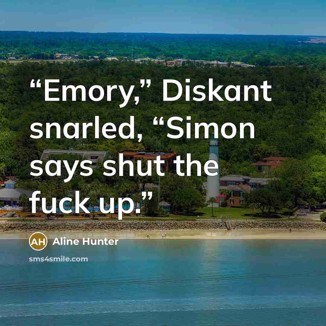 “Emory,” Diskant snarled, “Simon says shut the fuck up.” quote by Aline Hunter