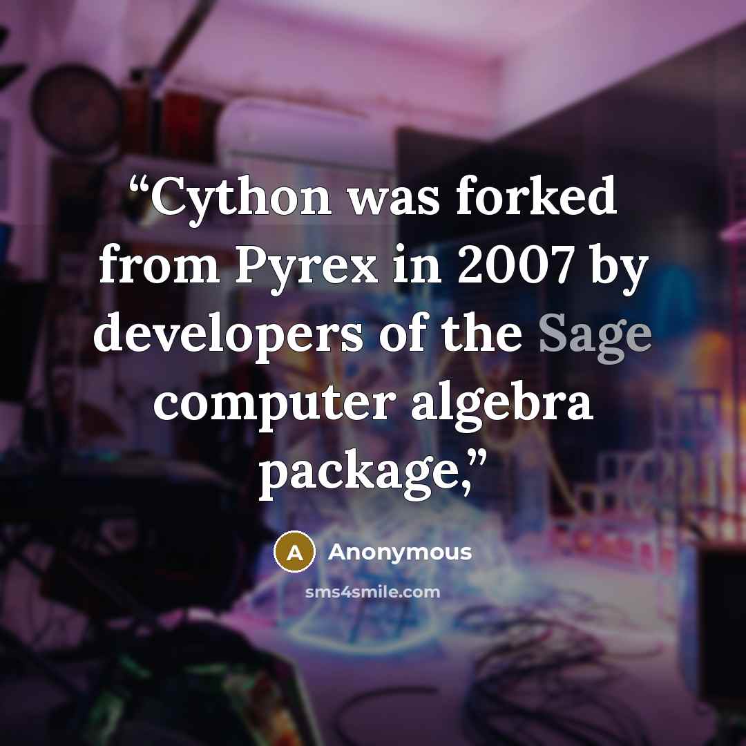 “Cython was forked from Pyrex in 2007 by developers of the Sage computer algebra package,” quote by Anonymous