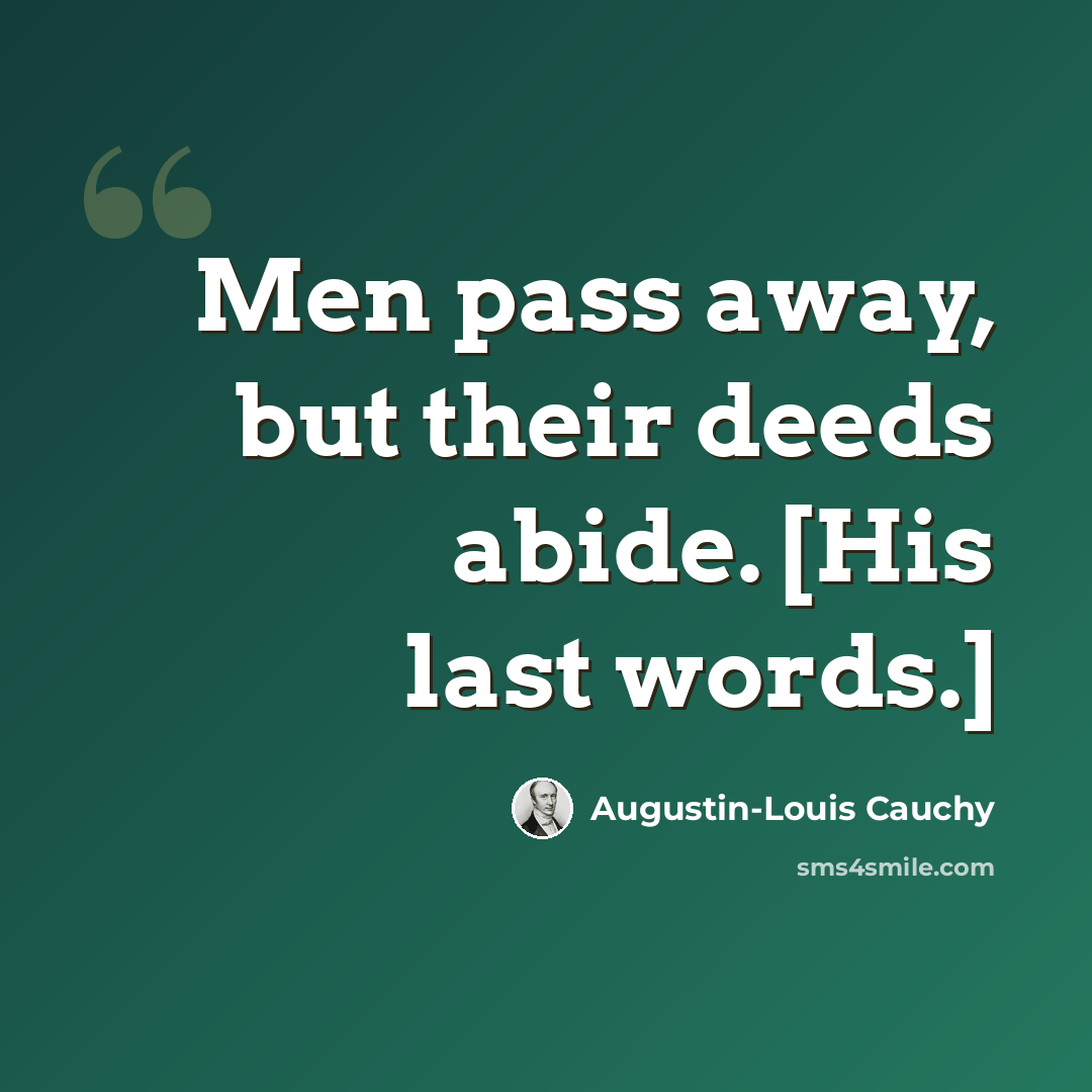 “Men pass away, but their deeds abide. [His last words.]” quote by Augustin-Louis Cauchy