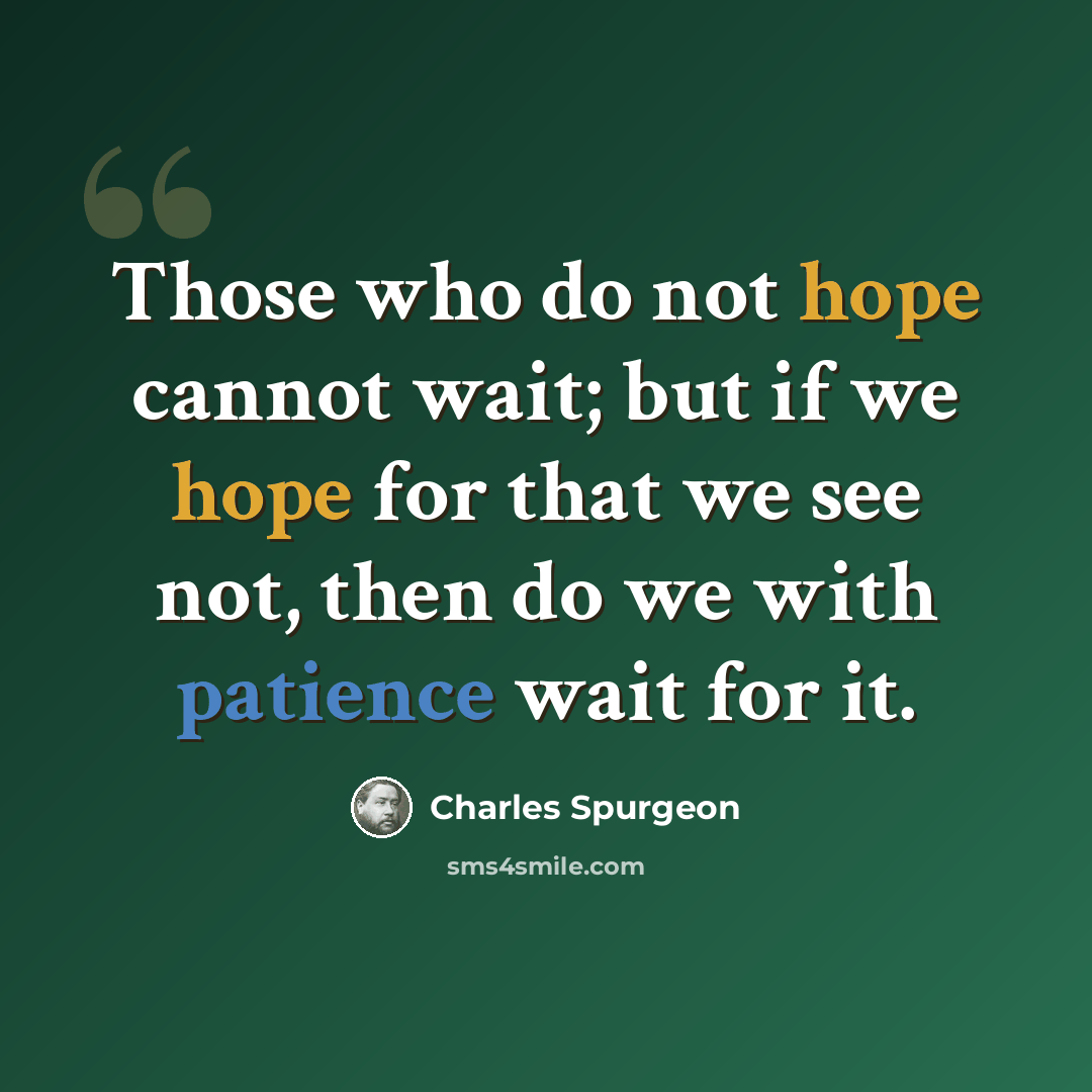 “Those who do not hope cannot wait; but if we hope for that we see not, then do we with patience wait for it.” quote by Charles Spurgeon