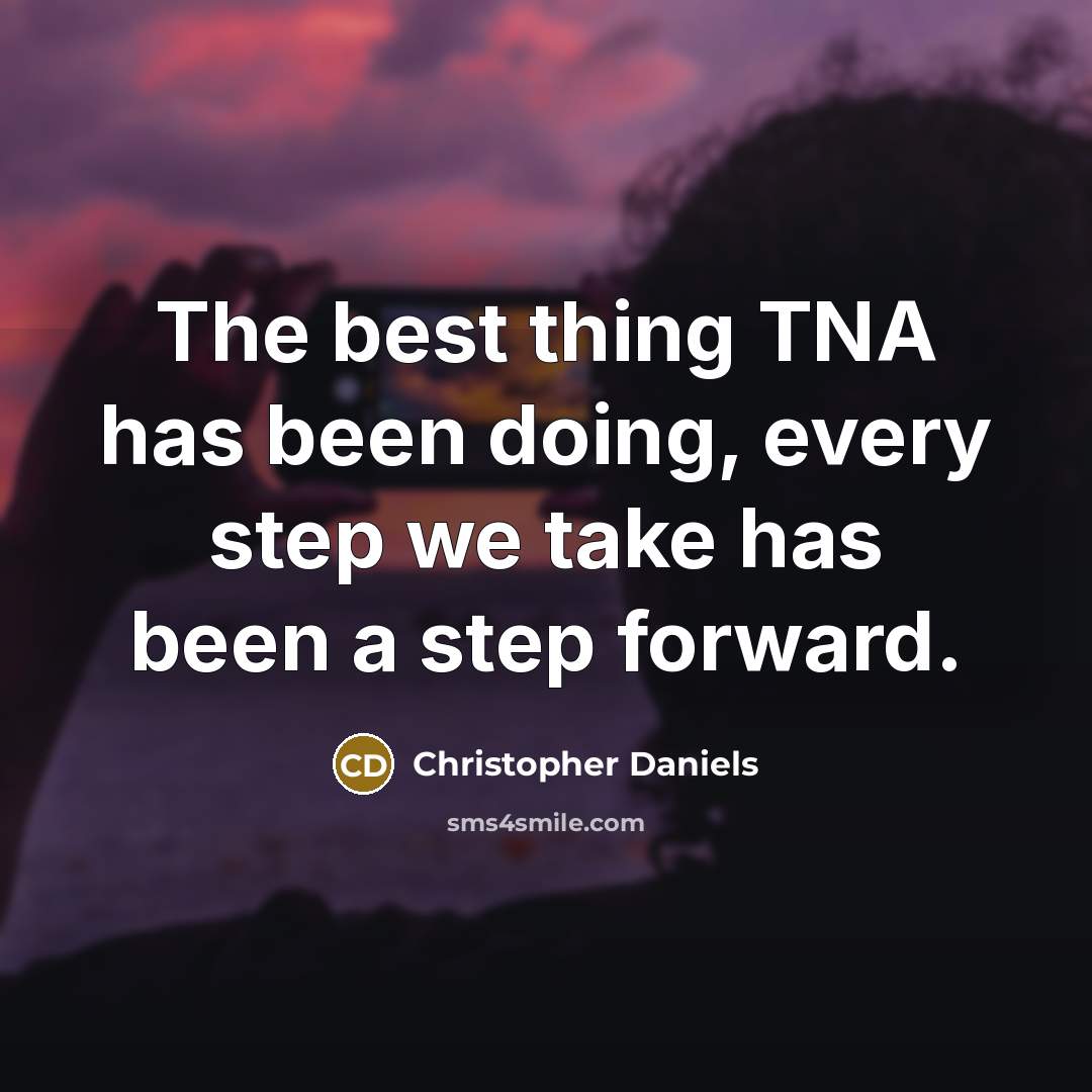 “The best thing TNA has been doing, every step we take has been a step forward.” quote by Christopher Daniels