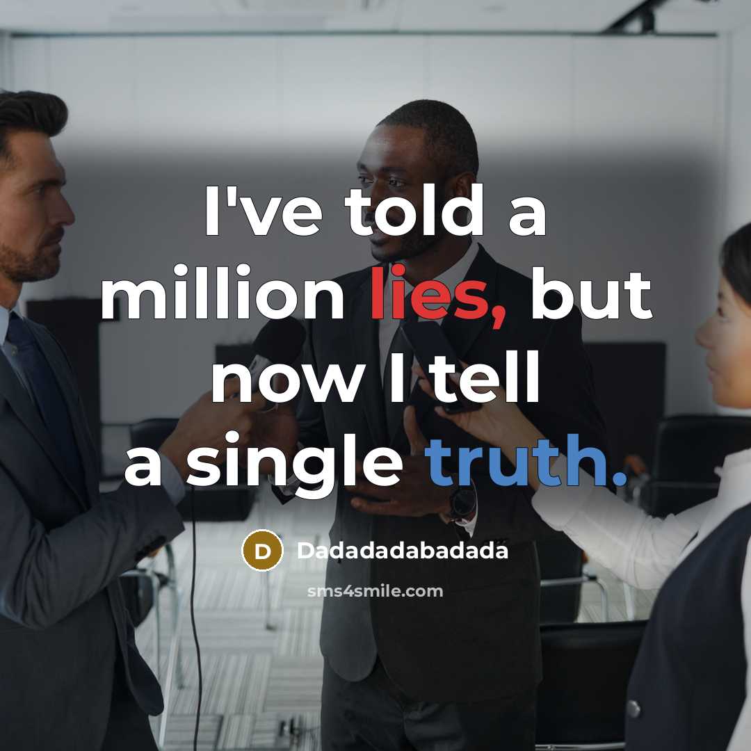 “I've told a million lies, but now I tell a single truth.” quote by Dadadadabadada