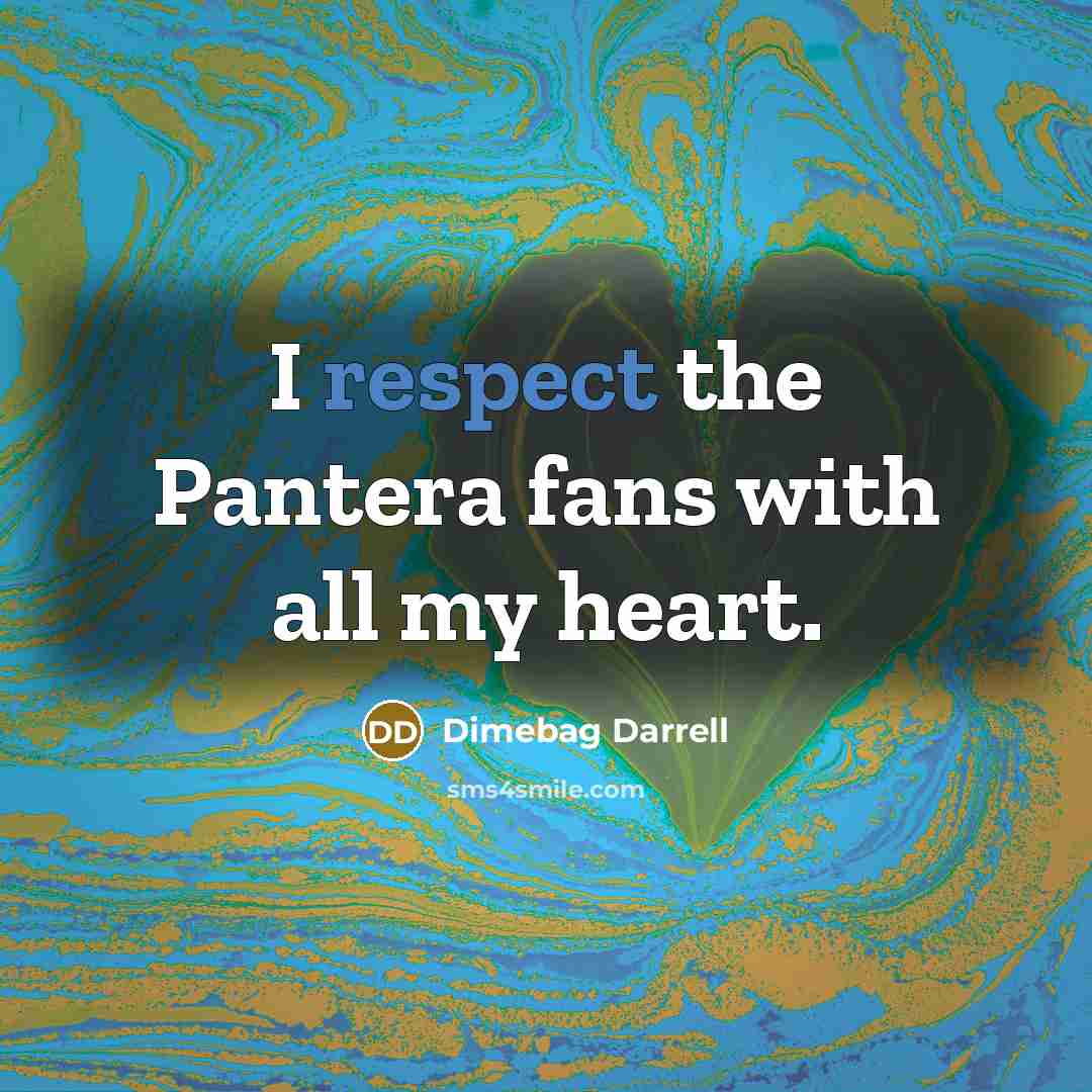 “I respect the Pantera fans with all my heart.” quote by Dimebag Darrell