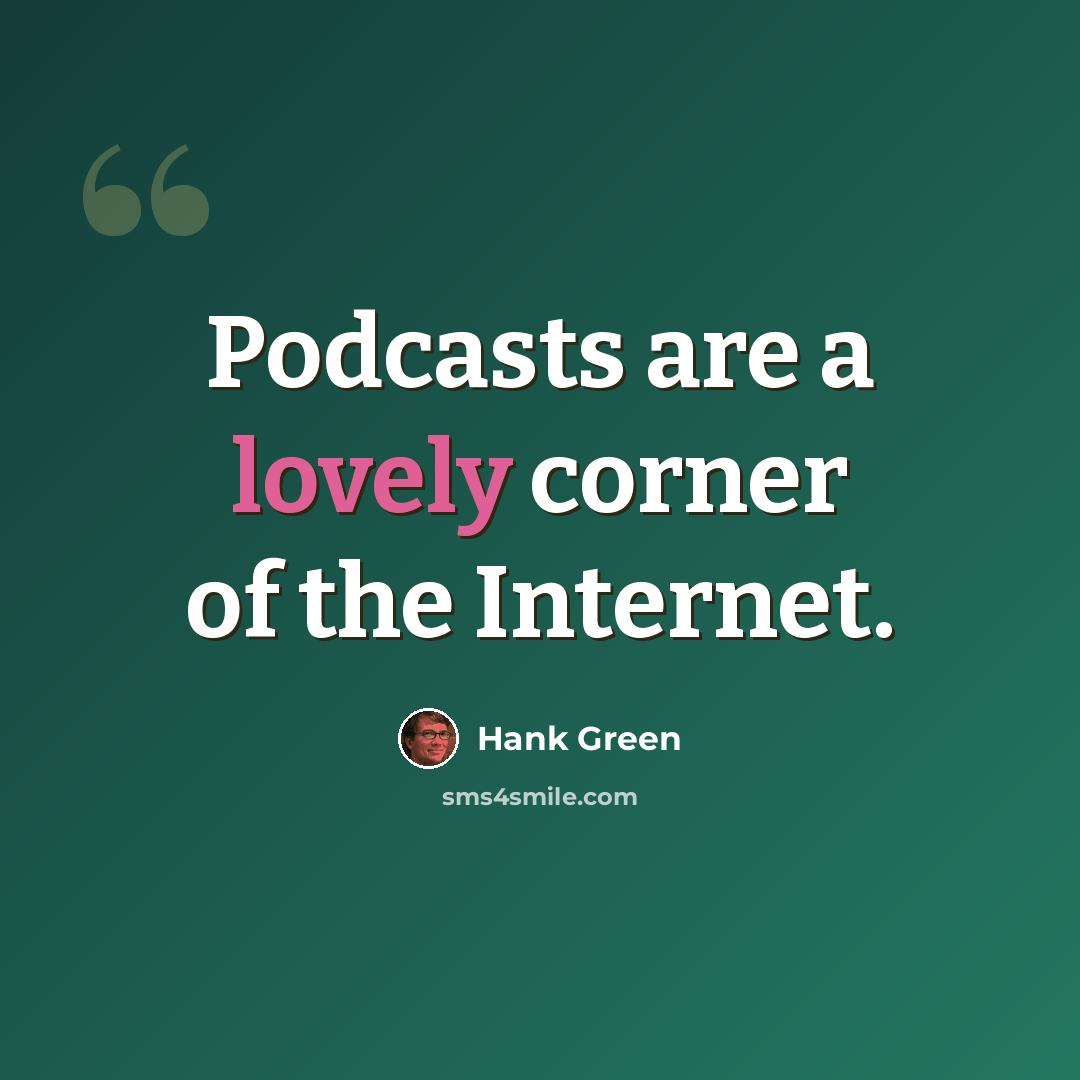 “Podcasts are a lovely corner of the Internet.” quote by Hank Green