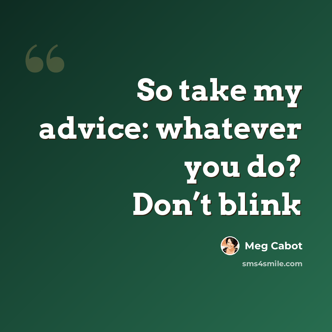 “So take my advice: whatever you do? Don’t blink” quote by Meg Cabot